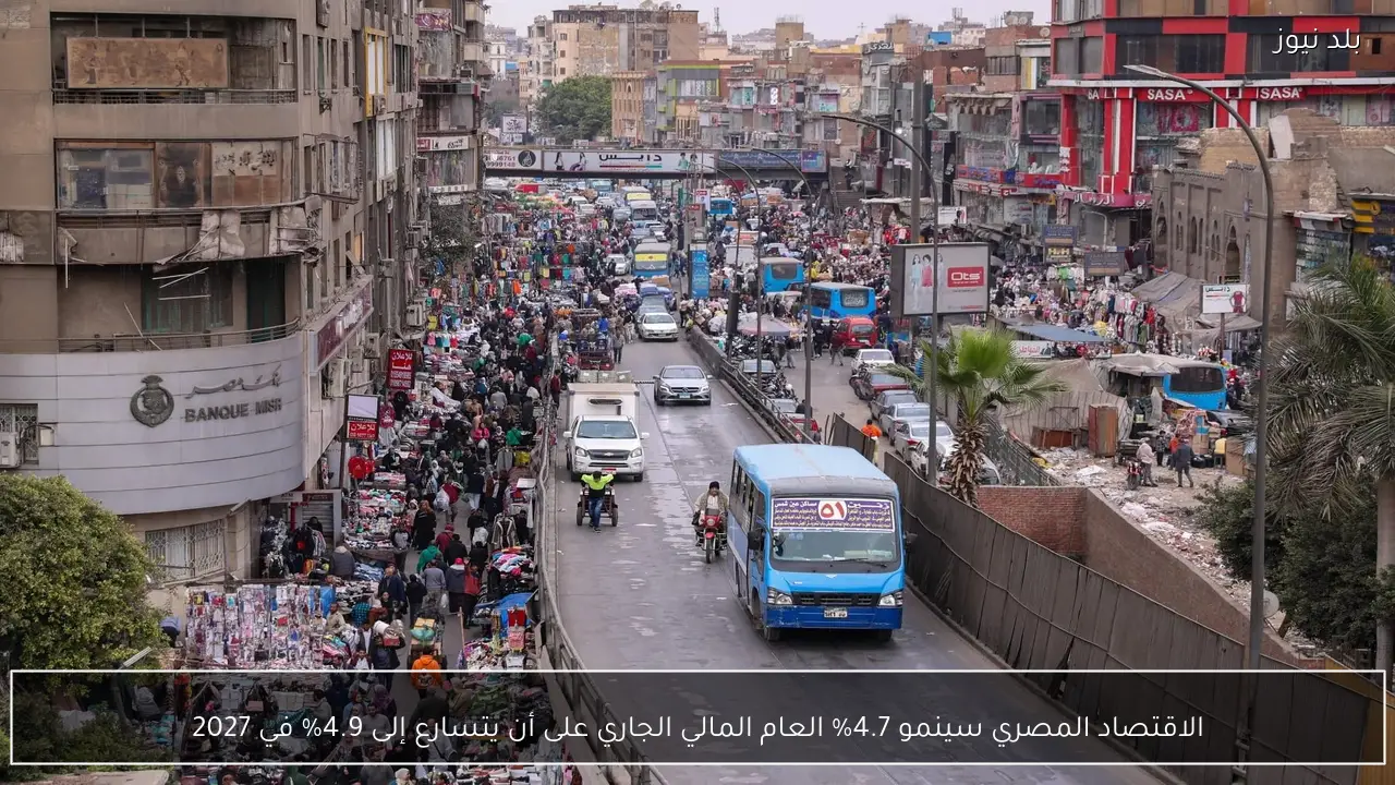 الاقتصاد المصري سينمو 4.7% العام المالي الجاري على أن يتسارع إلى 4.9% في 2027