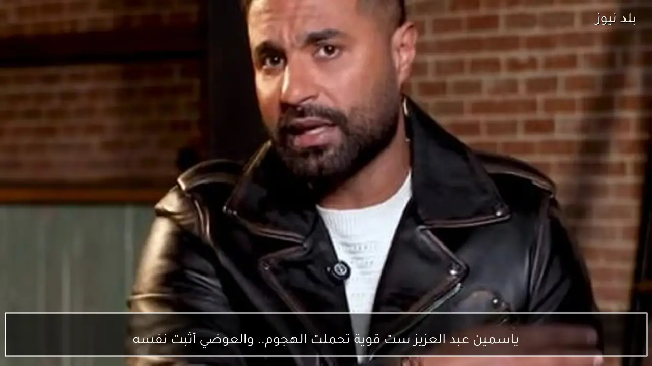 ياسمين عبد العزيز ست قوية تحملت الهجوم.. والعوضي أثبت نفسه