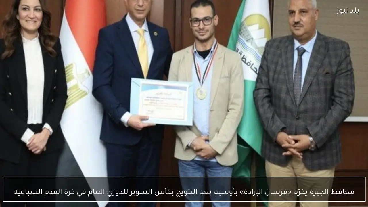 محافظ الجيزة يكرّم «فرسان الإرادة» بأوسيم بعد التتويج بكأس السوبر للدوري العام في كرة القدم السباعية