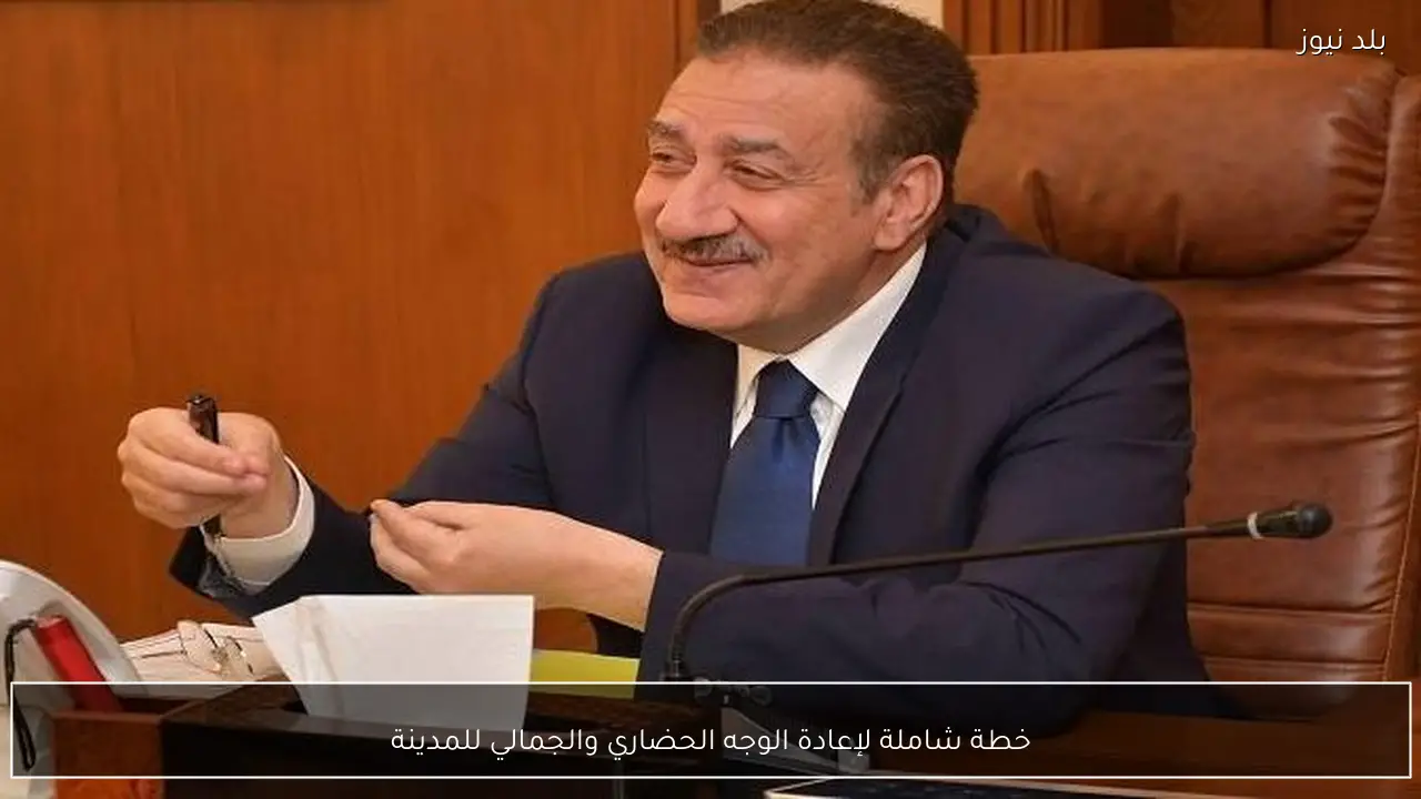 خطة شاملة لإعادة الوجه الحضاري والجمالي للمدينة