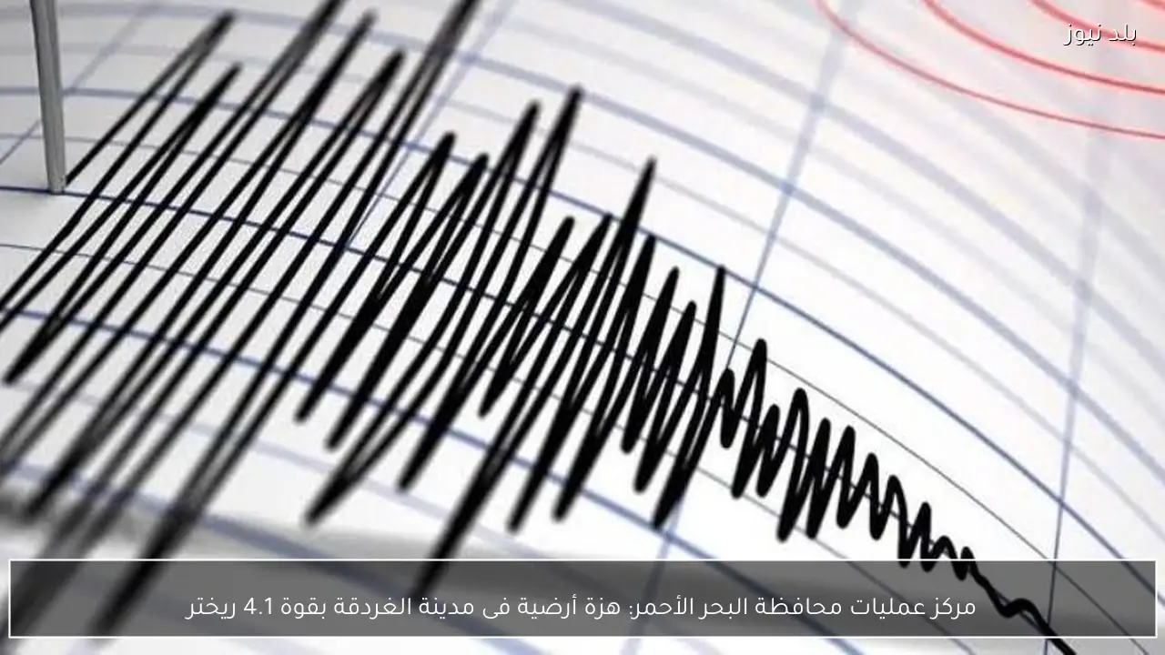 مركز عمليات محافظة البحر الأحمر: هزة أرضية فى مدينة الغردقة بقوة 4.1 ريختر