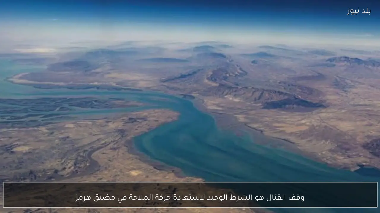 وقف القتال هو الشرط الوحيد لاستعادة حركة الملاحة في مضيق هرمز