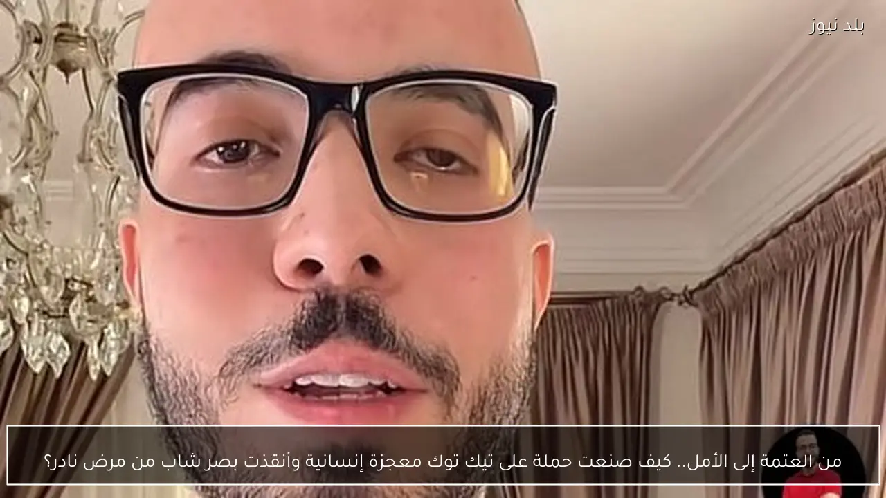 من العتمة إلى الأمل.. كيف صنعت حملة على تيك توك معجزة إنسانية وأنقذت بصر شاب من مرض نادر؟