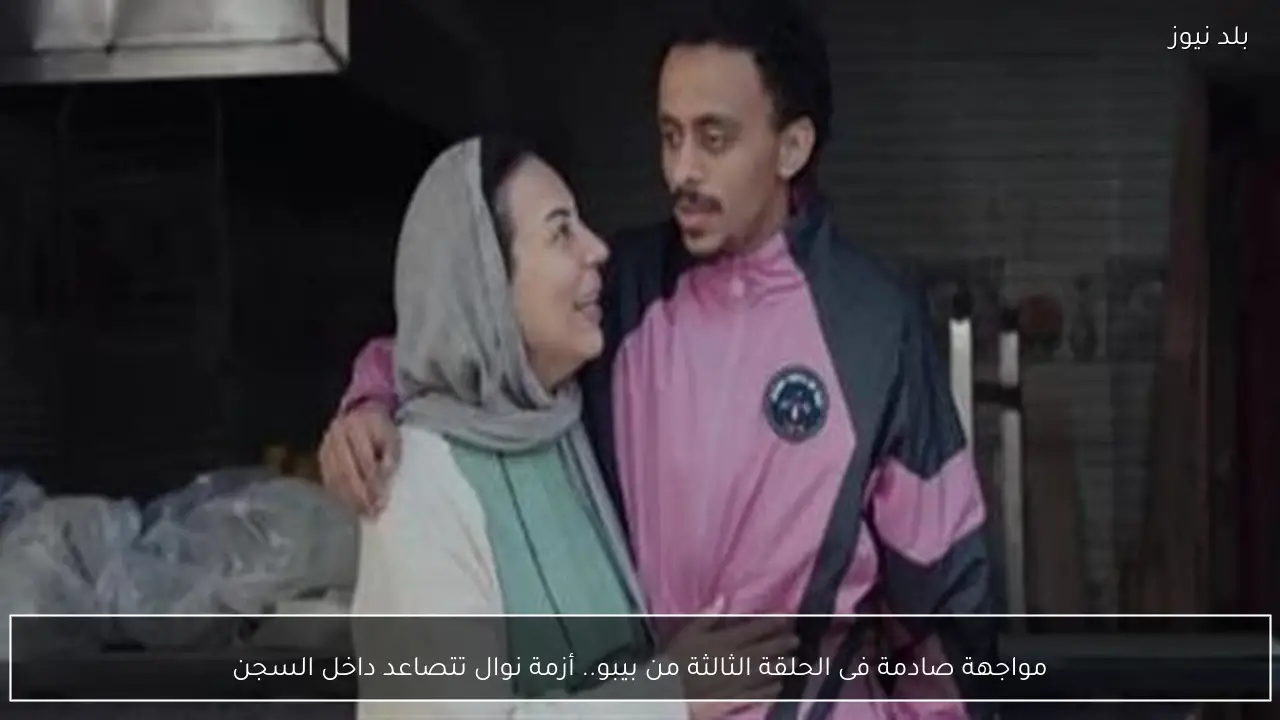 مواجهة صادمة فى الحلقة الثالثة من بيبو.. أزمة نوال تتصاعد داخل السجن