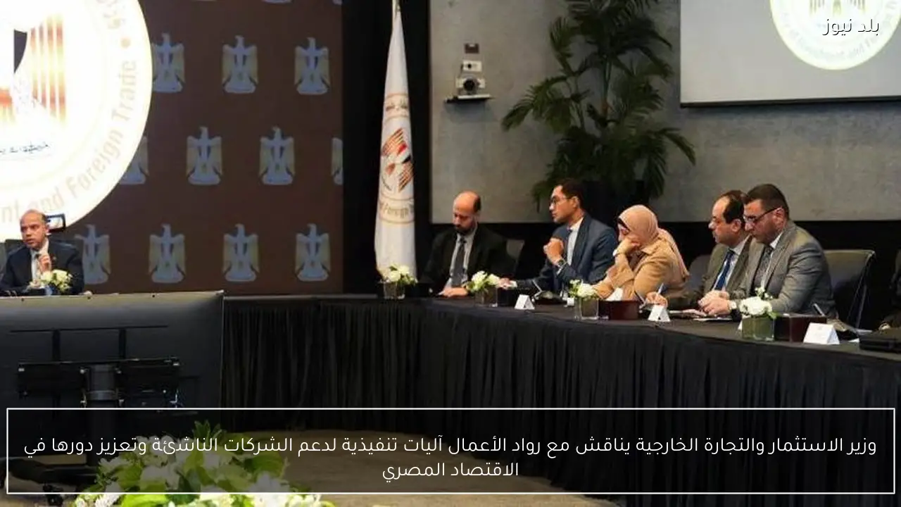 وزير الاستثمار والتجارة الخارجية يناقش مع رواد الأعمال آليات تنفيذية لدعم الشركات الناشئة وتعزيز دورها في الاقتصاد المصري