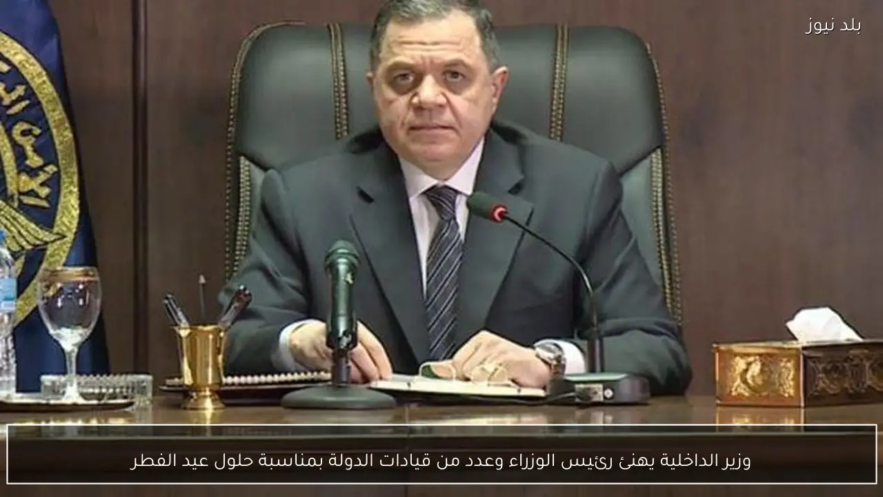 وزير الداخلية يهنئ رئيس الوزراء وعدد من قيادات الدولة بمناسبة حلول عيد الفطر