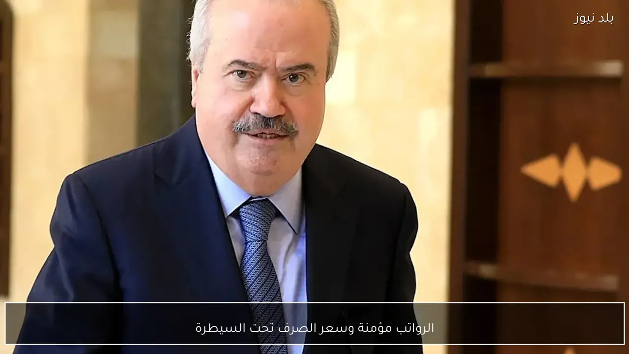 الرواتب مؤمنة وسعر الصرف تحت السيطرة