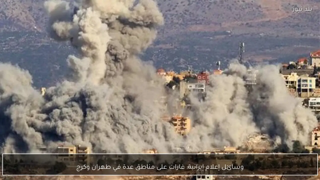 وسائل إعلام إيرانية: غارات على مناطق عدة في طهران وكرج