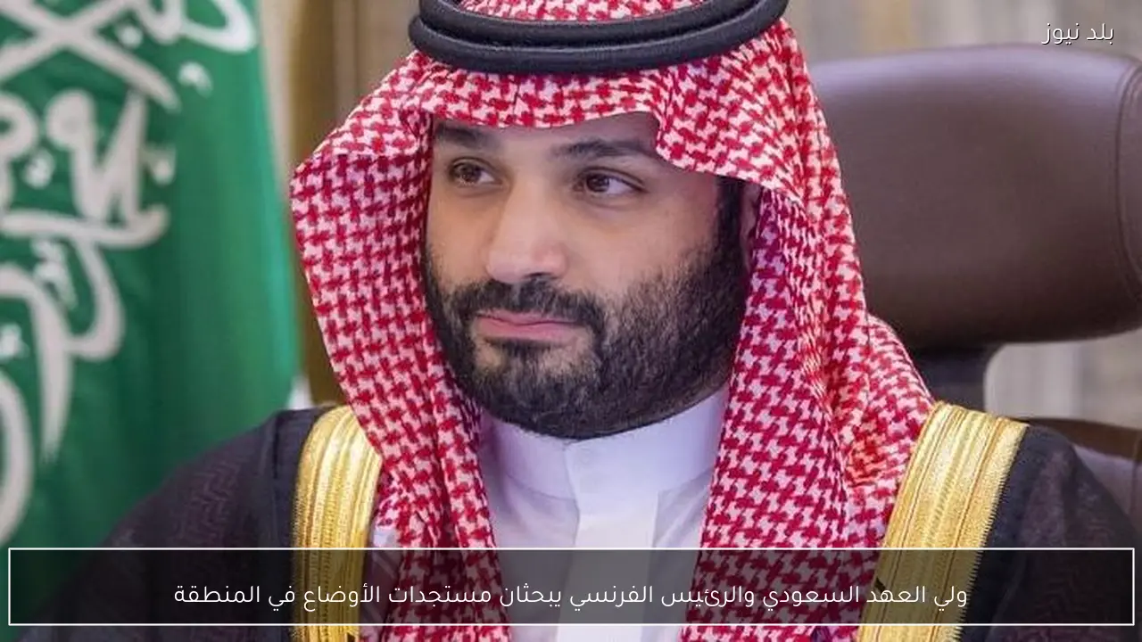ولي العهد السعودي والرئيس الفرنسي يبحثان مستجدات الأوضاع في المنطقة
