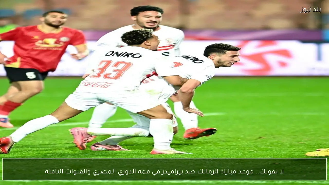 لا تفوتك.. موعد مباراة الزمالك ضد بيراميدز في قمة الدوري المصري والقنوات الناقلة