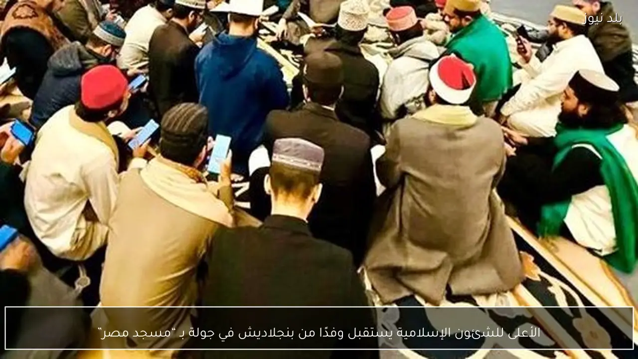 ​الأعلى للشئون الإسلامية يستقبل وفدًا من بنجلاديش في جولة بـ “مسجد مصر”