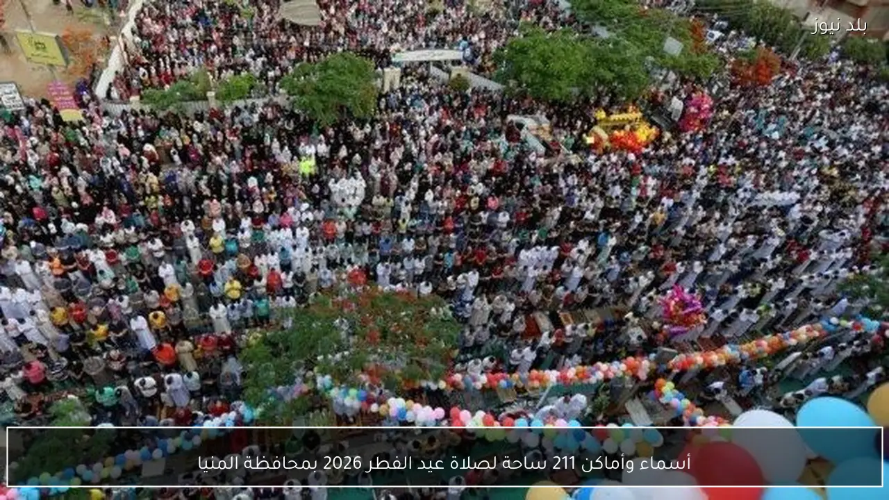 أسماء وأماكن 211 ساحة لصلاة عيد الفطر 2026 بمحافظة المنيا