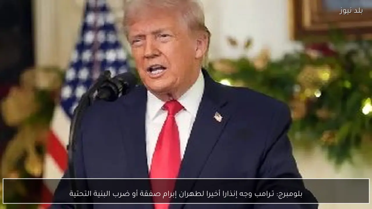 بلومبرج: تـرامب وجه إنذارا أخيرا لطهران إبرام صفقة أو ضرب البنية التحتية