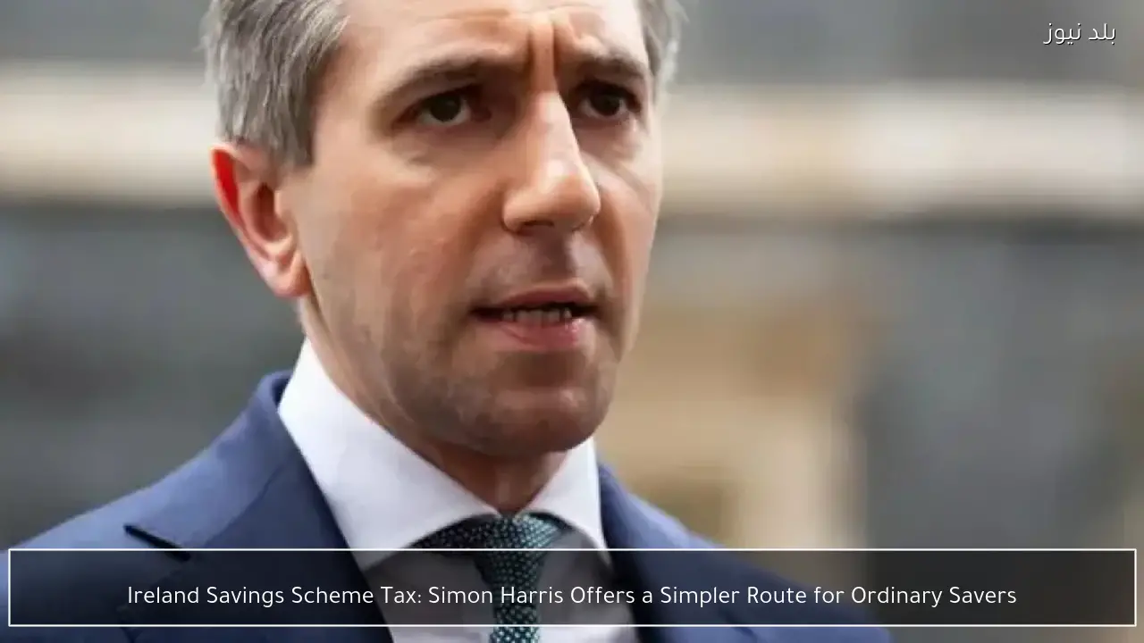 Ireland Savings Scheme Tax: Simon Harris Offers a Simpler Route for Ordinary Savers