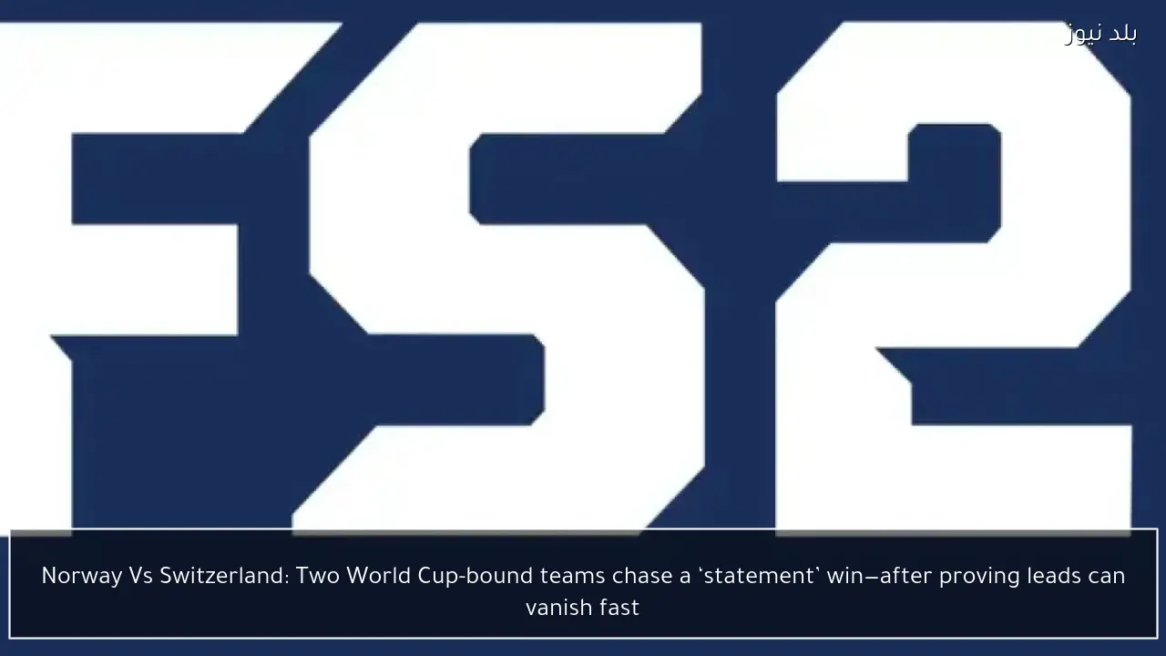 Norway Vs Switzerland: Two World Cup-bound teams chase a ‘statement’ win—after proving leads can vanish fast