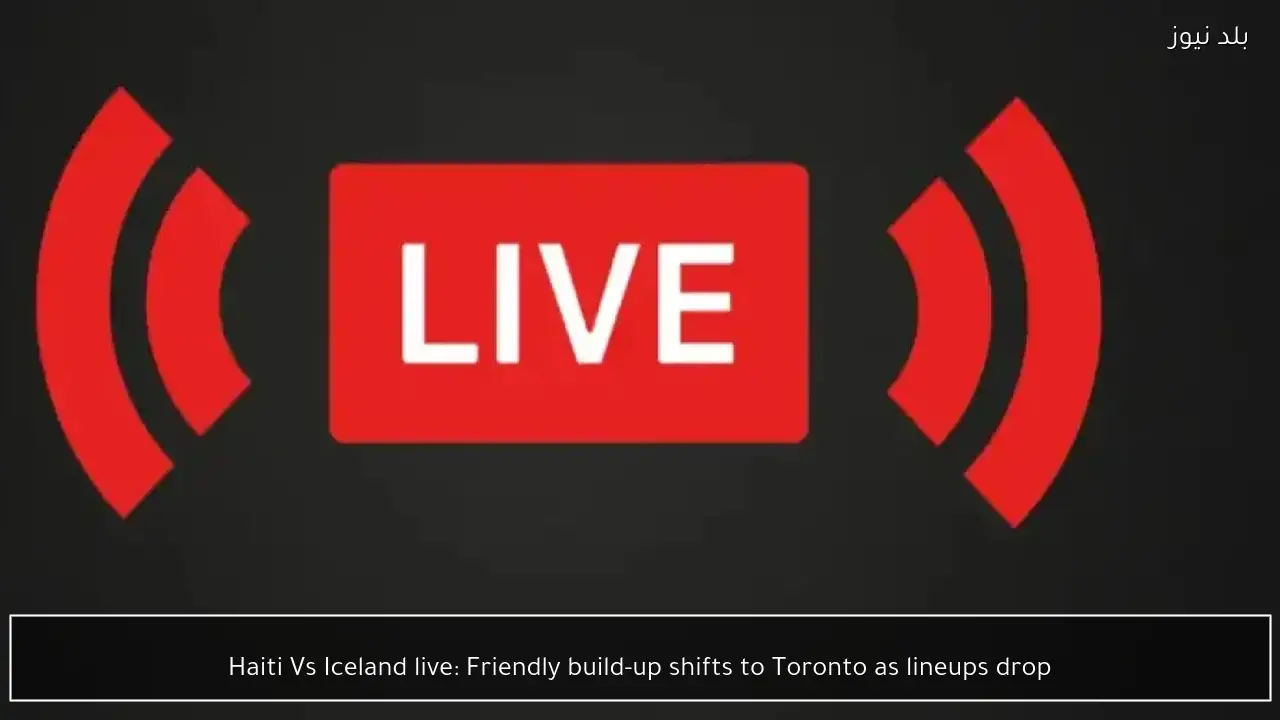 Haiti Vs Iceland live: Friendly build-up shifts to Toronto as lineups drop