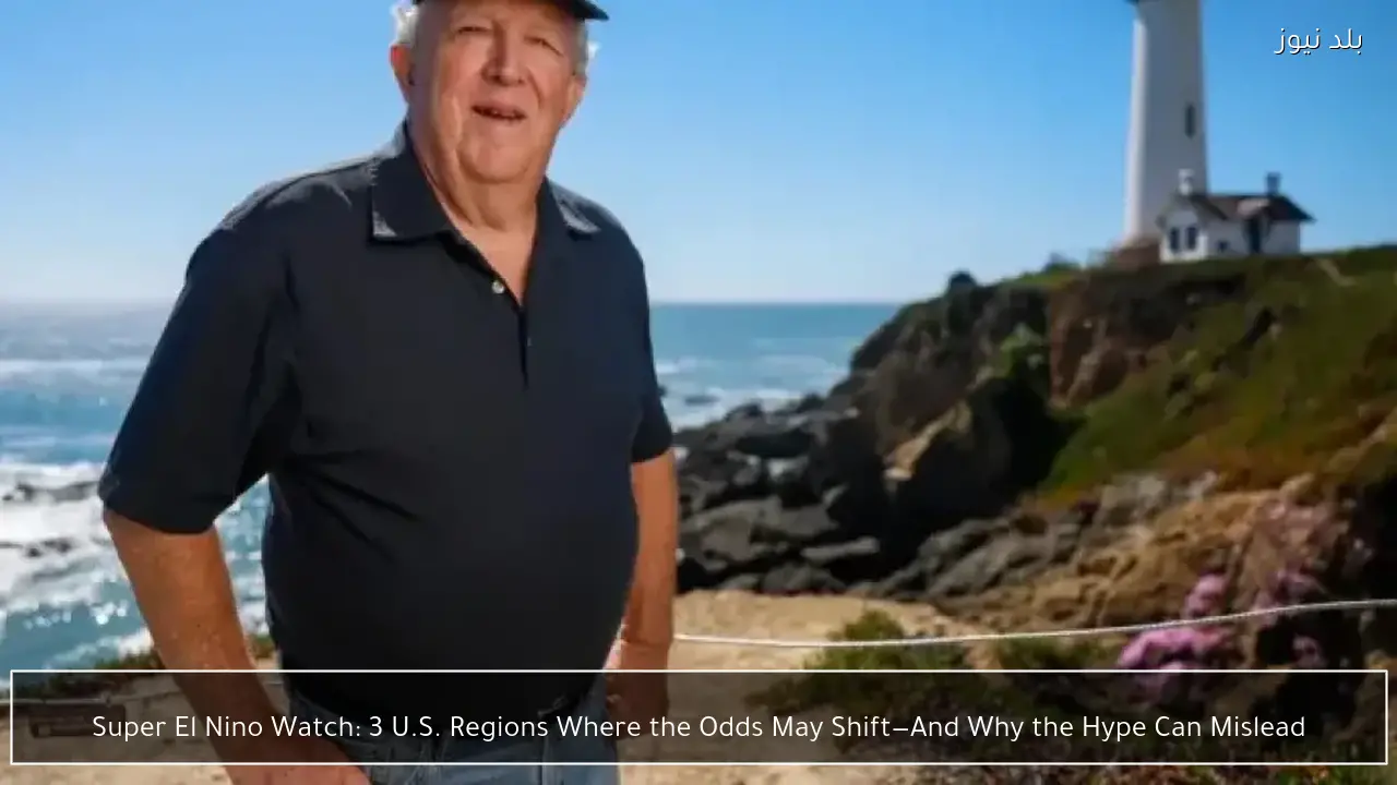 Super El Nino Watch: 3 U.S. Regions Where the Odds May Shift—And Why the Hype Can Mislead