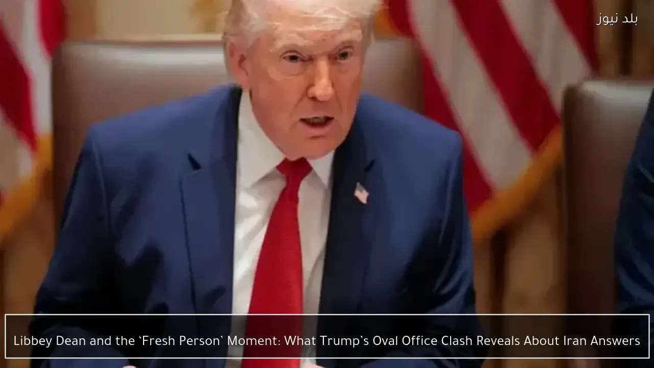 Libbey Dean and the ‘Fresh Person’ Moment: What Trump’s Oval Office Clash Reveals About Iran Answers
