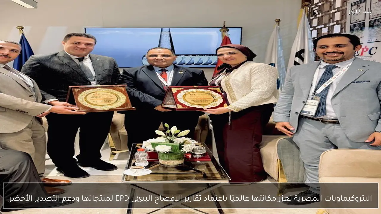 البتروكيماويات المصرية تعزز مكانتها عالميًا باعتماد تقارير الافصاح البيئى EPD لمنتجاتها ودعم التصدير الأخضر