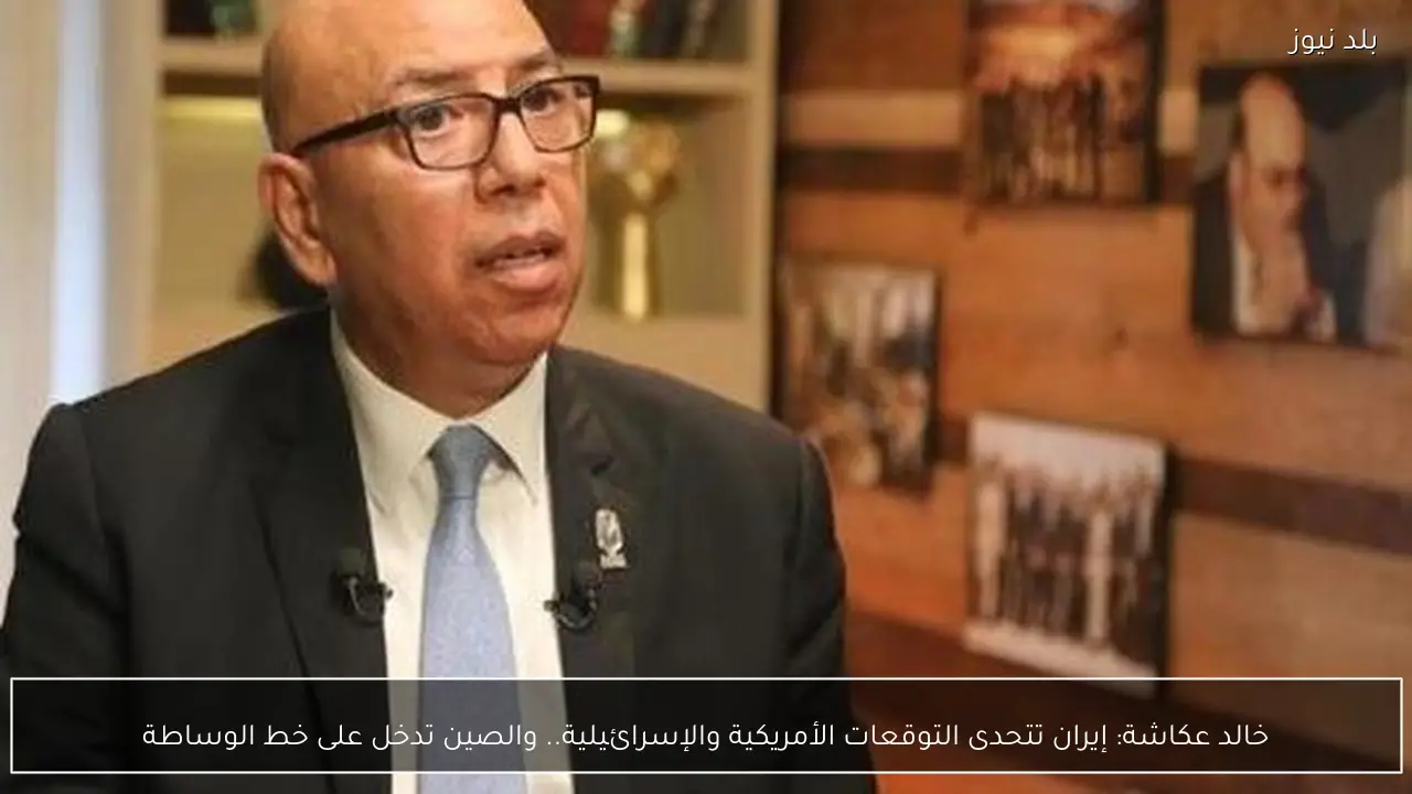 خالد عكاشة: إيران تتحدى التوقعات الأمريكية والإسرائيلية.. والصين تدخل على خط الوساطة