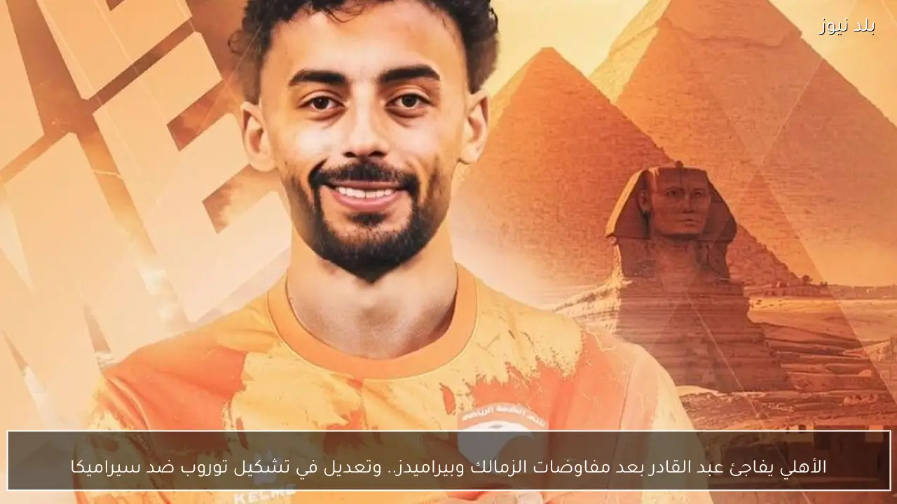 الأهلي يفاجئ عبد القادر بعد مفاوضات الزمالك وبيراميدز.. وتعديل في تشكيل توروب ضد سيراميكا